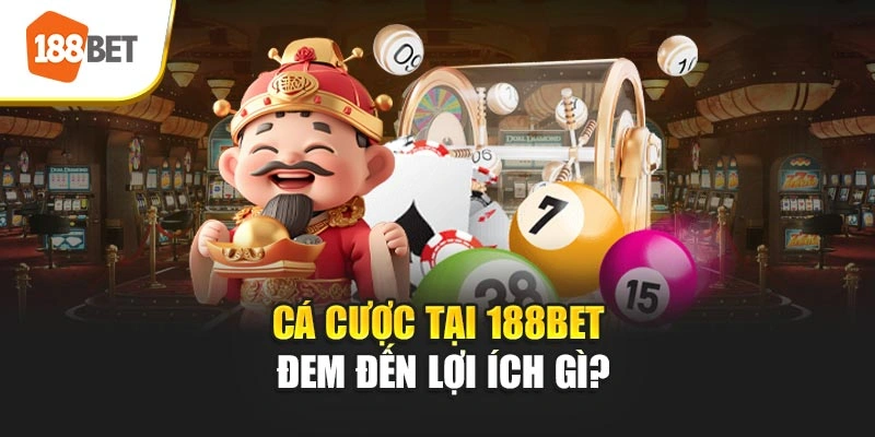 Cá cược tại 188BET đem đến lợi ích gì?