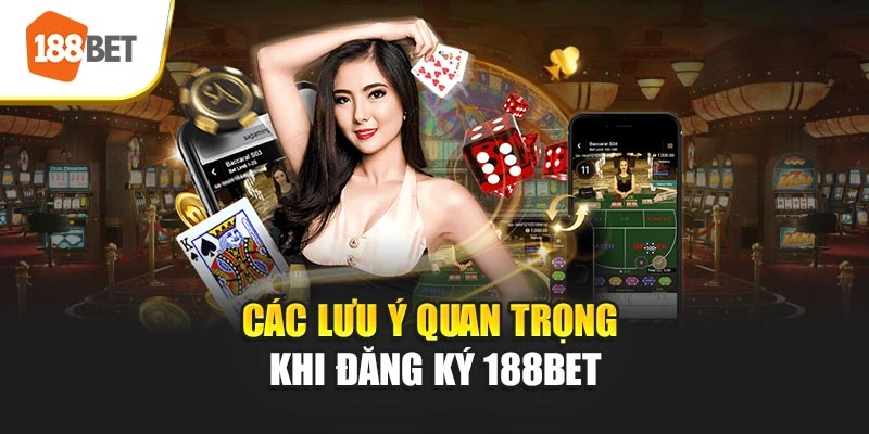 Các lưu ý quan trọng khi đăng ký 188BET