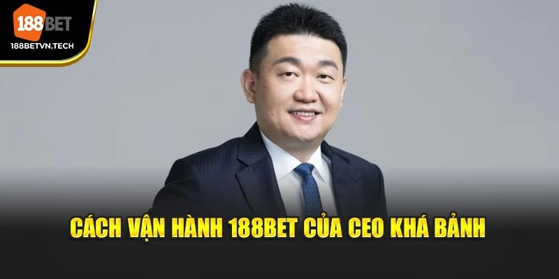 Cách vận hành 188BET của CEO Khá Bảnh