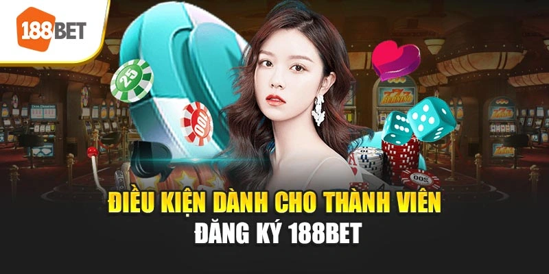 Điều kiện dành cho thành viên đăng ký 188BET