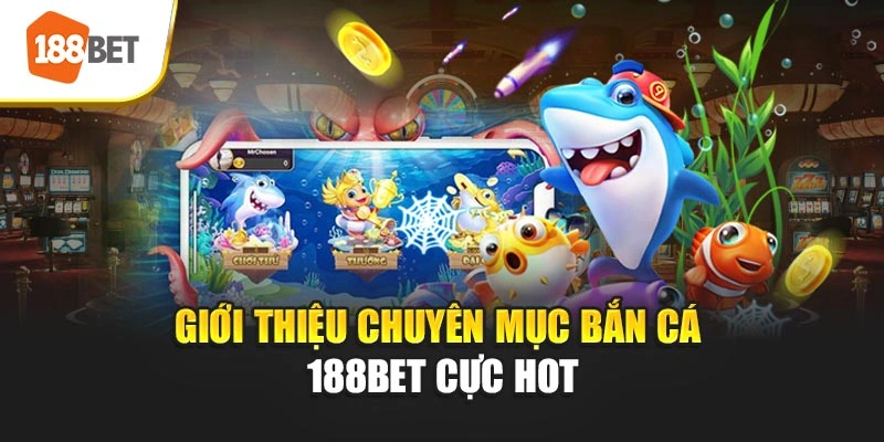 Giới thiệu chuyên mục bắn cá 188BET cực hot