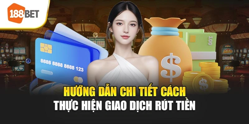 Hướng dẫn chi tiết cách thực hiện giao dịch rút tiền