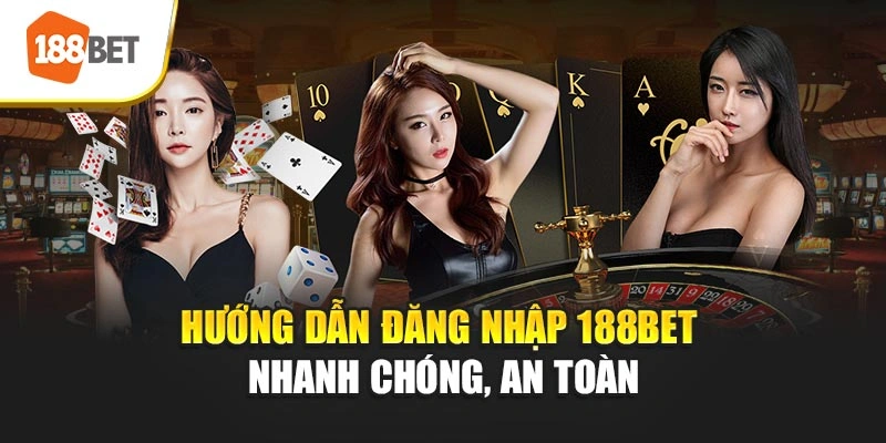 Hướng dẫn đăng nhập 188BET nhanh chóng, an toàn