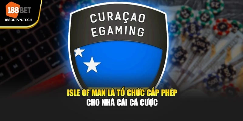 Isle of Man là tổ chức cấp phép cho nhà cái cá cược