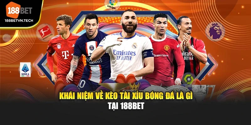Khái niệm về kèo tài xỉu bóng đá là gì tại 188BET