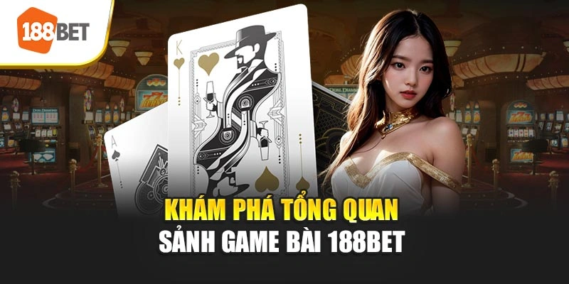 Khám phá tổng quan sảnh game bài 188BET