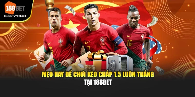 Mẹo hay để chơi kèo chấp 1.5 luôn thắng tại 188BET