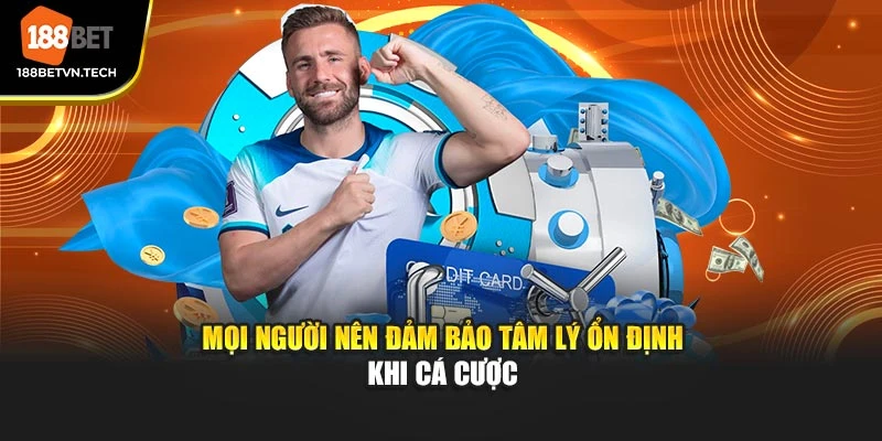 Mọi người nên đảm bảo tâm lý ổn định khi cá cược