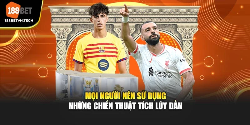 Mọi người nên sử dụng những chiến thuật tích lũy dần