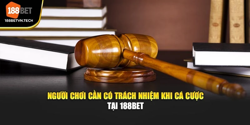 Người chơi cần có trách nhiệm khi cá cược tại 188BET