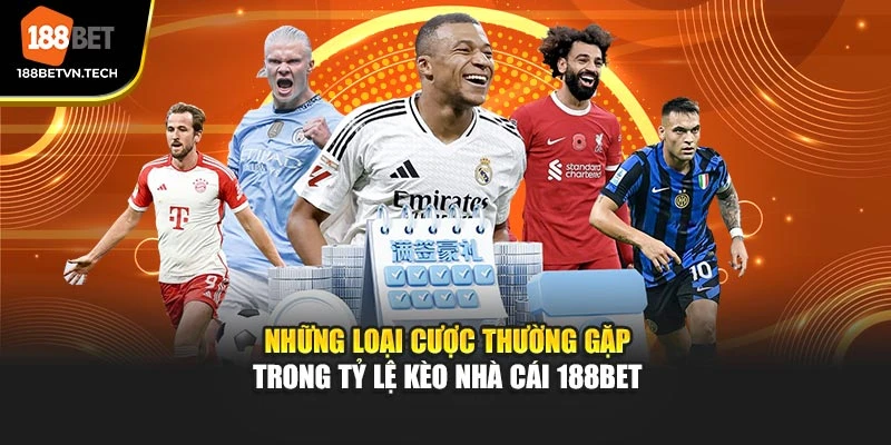Những loại cược thường gặp trong tỷ lệ kèo nhà cái 188BET