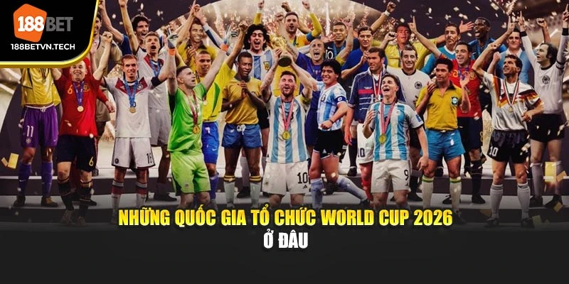 Những quốc gia tổ chức World Cup 2026 ở đâu