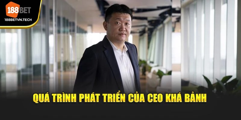 Quá trình phát triển của CEO Khá Bảnh