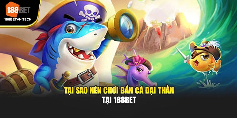 Tại sao nên chơi bắn cá Đại Thần tại 188BET