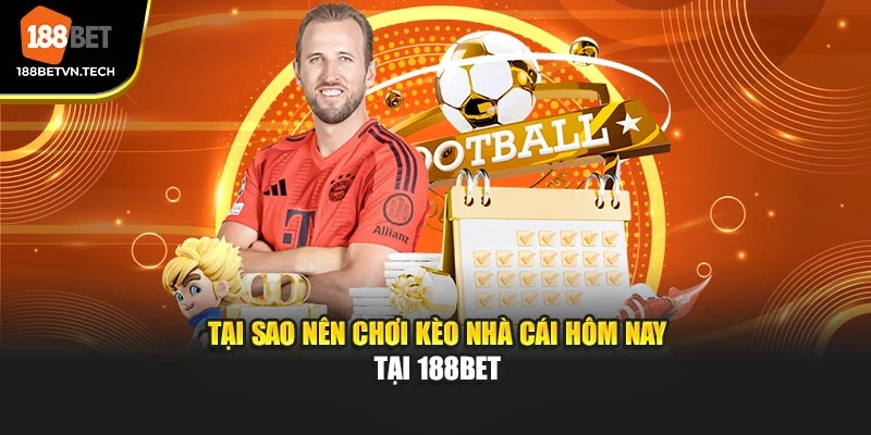 Tại sao nên chơi kèo nhà cái hôm nay tại nhà cái 188BET