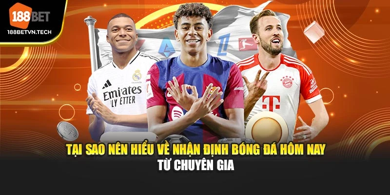 Tại sao nên hiểu về nhận định bóng đá hôm nay từ chuyên gia