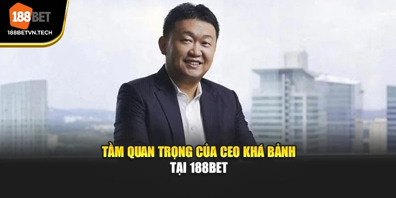 Tầm quan trọng của CEO Khá Bảnh tại 188BET
