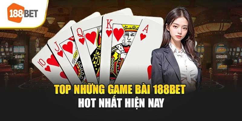 Top những game bài 188BET hot nhất hiện nay