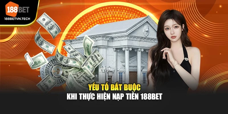 Yếu tố bắt buộc khi thực hiện nạp tiền 188BET